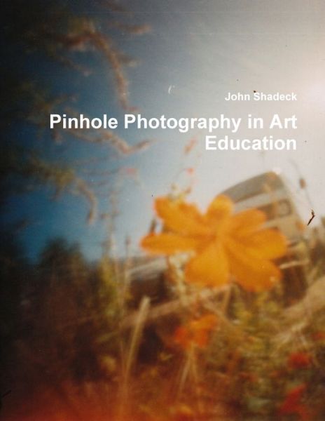 Cover for John Shadeck · Pinhole Photography in Art Education (Book) (2010)
