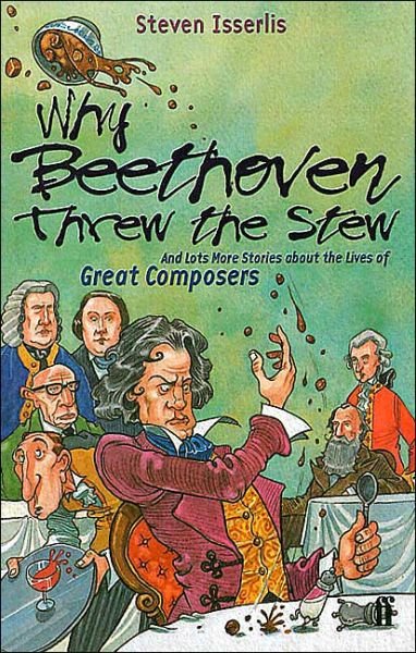 Why Beethoven Threw the Stew: And Lots More Stories About the Lives of Great Composers - Steven Isserlis - Books - Faber & Faber - 9780571206162 - October 8, 2001