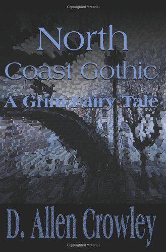 Cover for D. Allen Crowley · North Coast Gothic: a Grim Fairy Tale (Paperback Book) (2000)