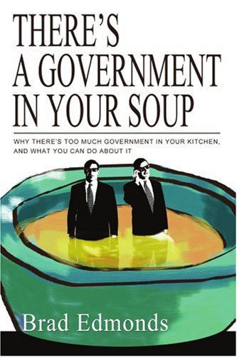 Cover for Brad Edmonds · There's a Government in Your Soup: Why There's Too Much Government in Your Kitchen, and What You Can Do About It (Paperback Book) (2004)