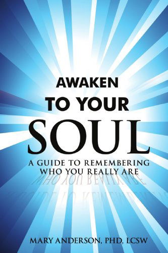 Cover for Mary Anderson Phd · Awaken to Your Soul: a Guide to Remembering Who You Really Are (Paperback Book) (2009)