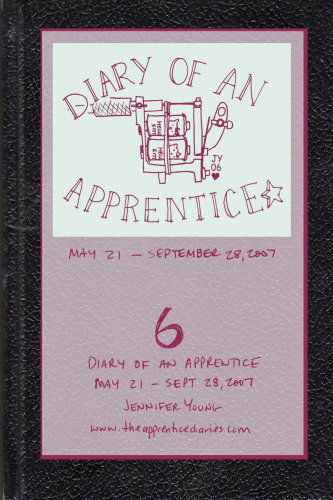 Diary of an Apprentice 6: May 21 - Sept. 28, 2007 - Jennifer Young - Książki - Jenny Bunns - 9780615179162 - 17 lutego 2008