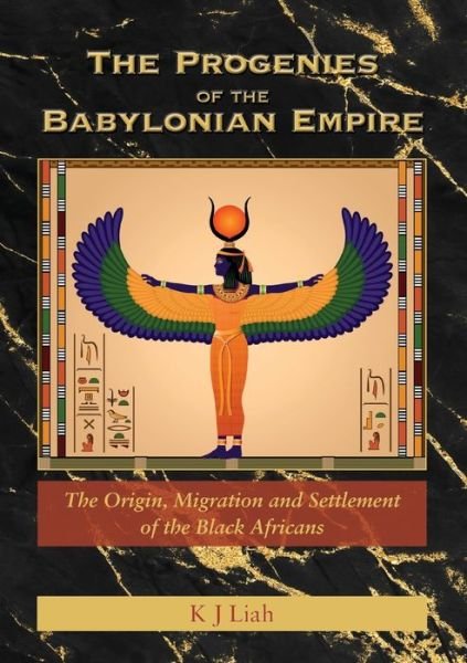 Cover for K J Liah · The Progenies of the Babylonian Empire : The Origin, Migration and Settlement of the Black Africans (Paperback Book) (2019)