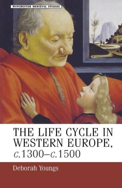 Cover for Deborah Youngs · The Life–Cycle in Western Europe, C.1300–C.1500 - Manchester Medieval Studies (Paperback Book) [New edition] (2006)