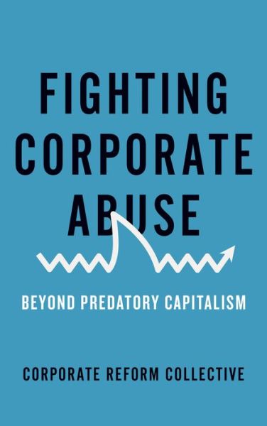 Cover for Corporate Reform Collective · Fighting Corporate Abuse: Beyond Predatory Capitalism (Paperback Book) (2014)