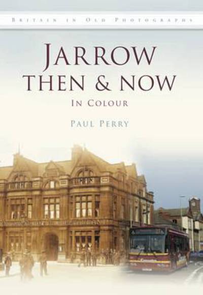 Jarrow Then & Now - Paul Perry - Books - Batsford - 9780752463162 - November 1, 2011