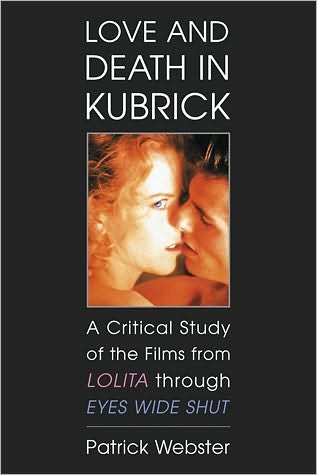 Patrick Webster · Love and Death in Kubrick: A Critical Study of the Films from Lolita through Eyes Wide Shut (Paperback Book) (2011)