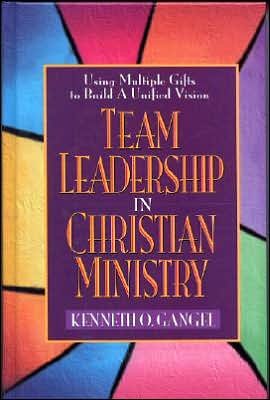 Cover for Kenneth O. Gangel · Team Leadership in Christian Ministry: Using Multiple Gifts to Build a Unified Vision (Hardcover Book) [Revised edition] (1997)
