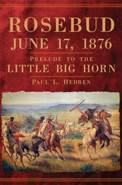 Cover for Paul L. Hedren · Rosebud, June 17, 1876: Prelude to the Little Big Horn (Paperback Book) (2021)