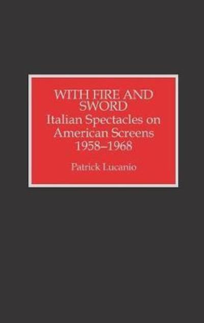 Cover for Patrick Lucanio · With Fire and Sword: Italian Spectacles on American Screens, 1958-1968 (Gebundenes Buch) (1994)