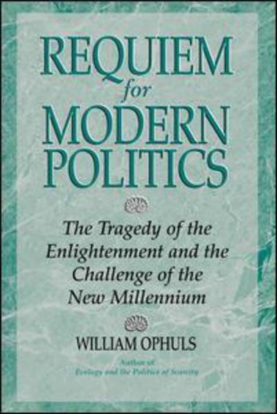 Cover for William Ophuls · Requiem For Modern Politics: The Tragedy Of The Enlightenment And The Challenge Of The New Millennium (Pocketbok) (1998)