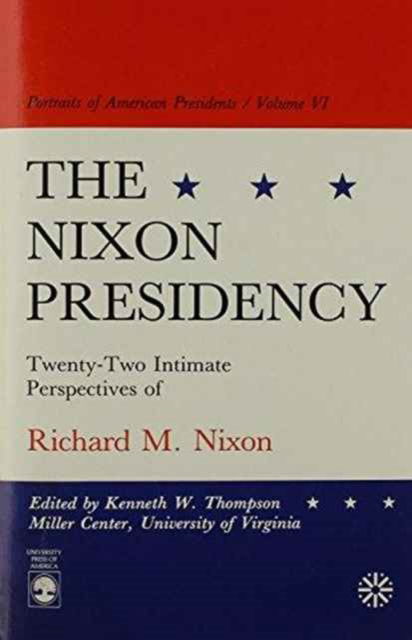 The Nixon Presidency: Twenty-Two Intimate Perspectives of Richard M. Nixon - Portraits of American Presidents Series - Kenneth W. Thompson - Książki - University Press of America - 9780819164162 - 14 maja 1987