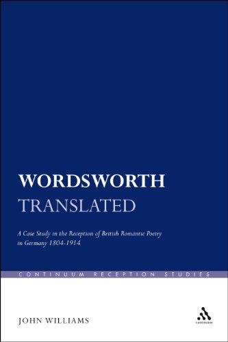 Wordsworth Translated: a Case Study in the Reception of British Romantic Poetry in Germany 1804-1914 (Continuum Reception Studies) - John Williams - Bücher - Bloomsbury Academic - 9780826490162 - 15. Dezember 2009