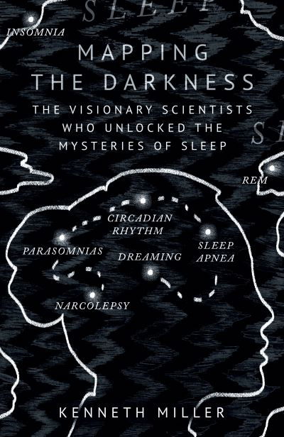 Cover for Kenneth Miller · Mapping the Darkness: The Visionary Scientists Who Unlocked the Mysteries of Sleep (Hardcover Book) (2023)