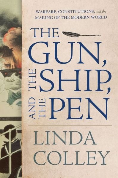 The Gun, the Ship, and the Pen - Warfare, Constitutions, and the Making of the Modern World - Linda Colley - Boeken - Liveright - 9780871403162 - 19 juni 2024