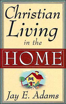 Christian Living in the Home - Jay Edward Adams - Books - P & R Publishing Co (Presbyterian & Refo - 9780875520162 - February 1, 1972