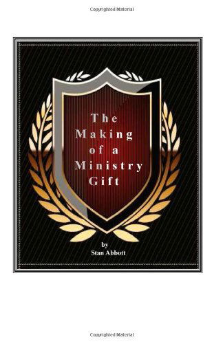 The Making of a Ministry Gift - Stan Abbott - Books - Stanley R Abbott - 9780915545162 - November 26, 2013