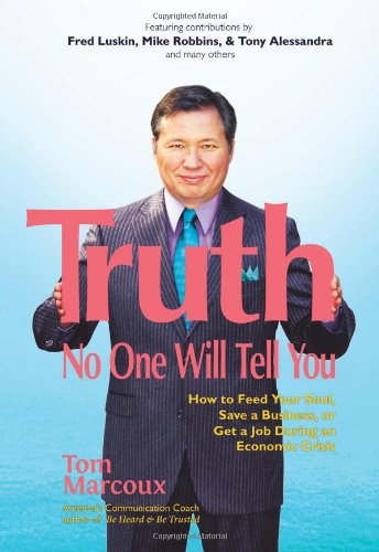Truth No One Will Tell You: How to Feed Your Soul, Save a Business, or Get a Job During an Economic Crisis - Tom Marcoux - Books - Tom Marcoux Media, LLC - 9780980051162 - November 24, 2009