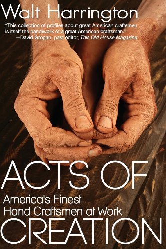 Acts of Creation: America's Finest Hand Craftsmen at Work - Walt Harrington - Books - Sager Group, The - 9780989524162 - April 11, 2014