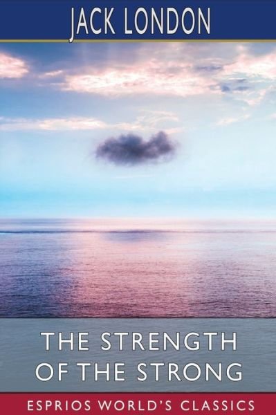 Cover for Jack London · The Strength of the Strong (Esprios Classics) (Paperback Bog) (2024)