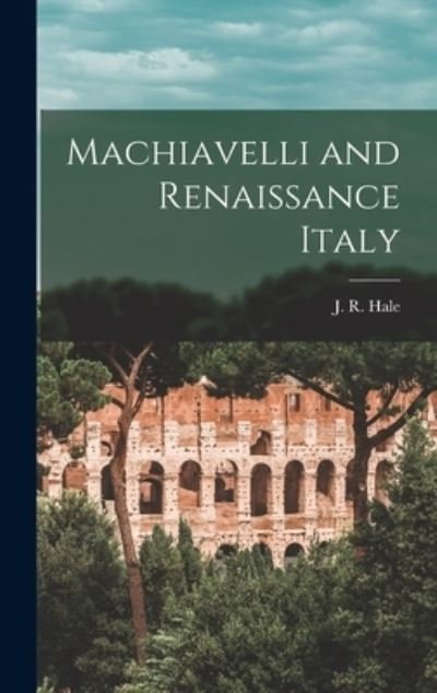 Cover for J R (John Rigby) 1923-1999 Hale · Machiavelli and Renaissance Italy (Hardcover Book) (2021)