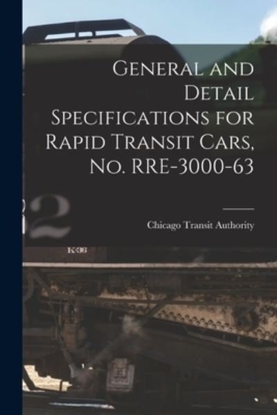 Cover for Chicago Transit Authority · General and Detail Specifications for Rapid Transit Cars, No. RRE-3000-63 (Paperback Bog) (2021)