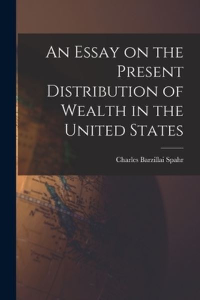 Cover for Charles Barzillai 1860-1904 Spahr · An Essay on the Present Distribution of Wealth in the United States (Paperback Book) (2021)