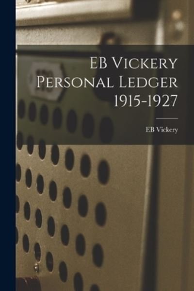EB Vickery Personal Ledger 1915-1927 - Eb Vickery - Books - Hassell Street Press - 9781015237162 - September 10, 2021