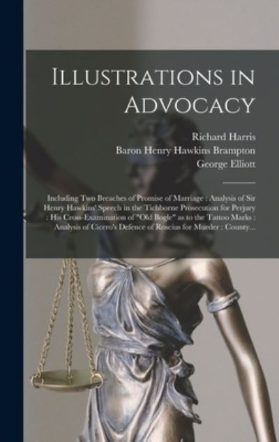 Cover for Richard 1833-1906 Harris · Illustrations in Advocacy: Including Two Breaches of Promise of Marriage: Analysis of Sir Henry Hawkins' Speech in the Tichborne Prosecution for Perjury: His Cross-examination of Old Bogle as to the Tattoo Marks: Analysis of Cicero's Defence Of... (Hardcover Book) (2021)