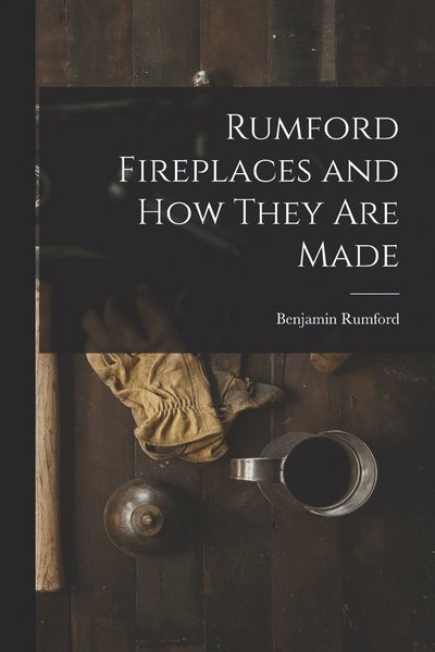 Rumford Fireplaces and How They Are Made - Benjamin Rumford - Books - Creative Media Partners, LLC - 9781015422162 - October 26, 2022
