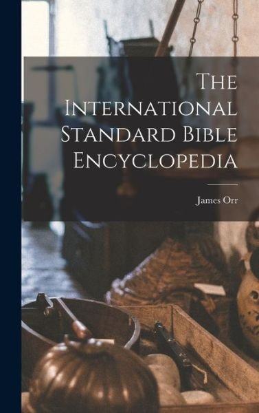 International Standard Bible Encyclopedia - James Orr - Libros - Creative Media Partners, LLC - 9781015435162 - 26 de octubre de 2022