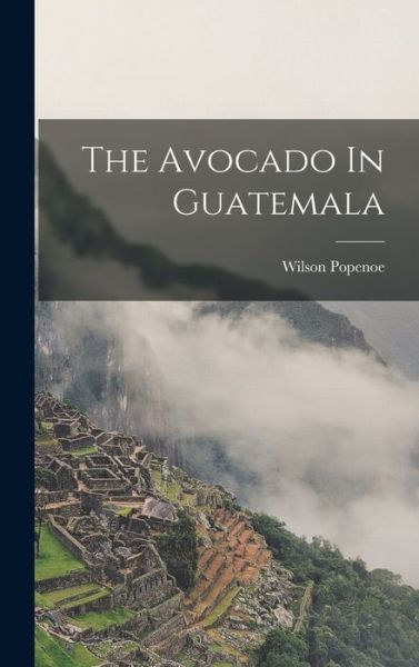 Cover for Wilson Popenoe · Avocado in Guatemala (Book) (2022)