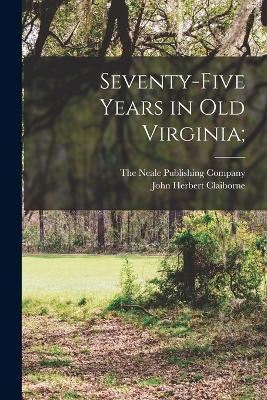 Cover for John Herbert Claiborne · Seventy-Five Years in Old Virginia; (Paperback Book) (2022)