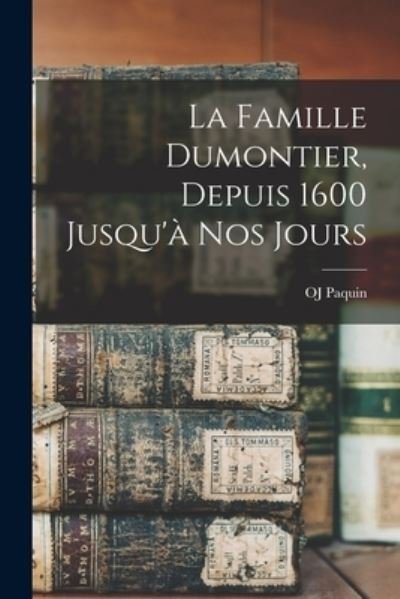 Cover for Oj Paquin · Famille Dumontier, Depuis 1600 Jusqu'à Nos Jours (Book) (2022)