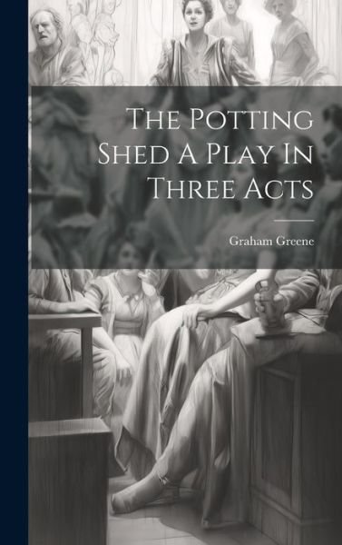 Potting Shed a Play in Three Acts - Graham Greene - Boeken - Creative Media Partners, LLC - 9781019370162 - 18 juli 2023