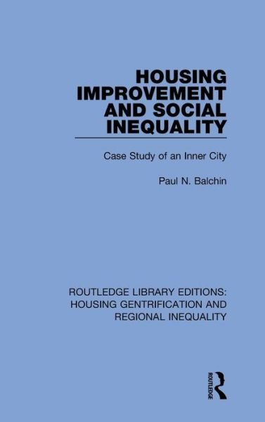 Cover for Balchin, Paul N. (University of Greenwich, UK) · Housing Improvement and Social Inequality: Case Study of an Inner City - Routledge Library Editions: Housing Gentrification and Regional Inequality (Hardcover Book) (2021)