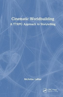 Cover for Nicholas LaRue · Cinematic Worldbuilding: A TTRPG Approach to Storytelling (Innbunden bok) (2025)