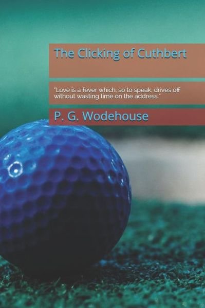 Cover for P. G. Wodehouse · The Clicking of Cuthbert ?Love is a fever which, so to speak, drives off without wasting time on the address.? (Paperback Book) (2019)