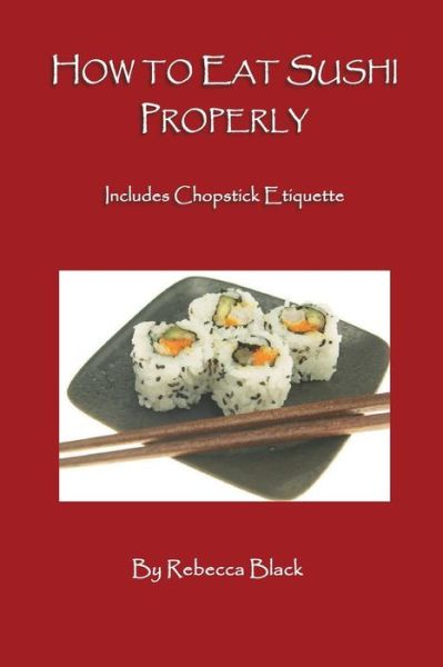 How to Eat Sushi Properly - Rebecca Black - Books - Independently Published - 9781079569162 - July 10, 2019