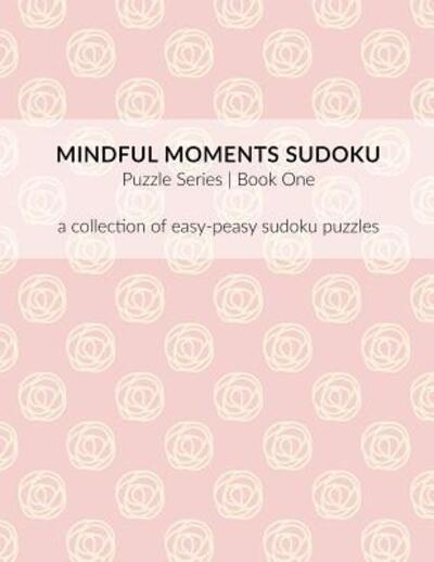 Cover for Ali Michelle Shelton · Mindful Moments Sudoku Puzzle Series | Book One : A collection of easy-peasy sudoku puzzles. (Paperback Book) (2019)