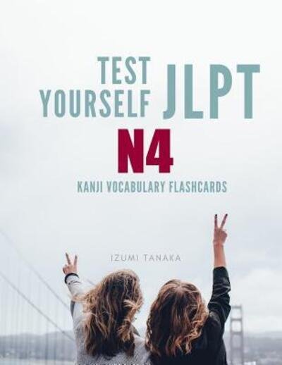 Cover for Izumi Tanaka · Test Yourself JLPT N4 Kanji Vocabulary Flashcards : Practice Japanese Language Proficiency Test  Level N 4 Workbook (Paperback Bog) (2019)