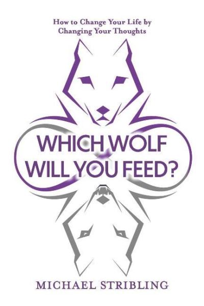 Which Wolf Will You Feed?: How to Change Your Life by Changing Your Thoughts - Michael Stribling - Bøger - BookBaby - 9781098340162 - 2. februar 2021