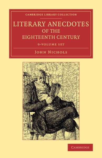 Cover for John Nichols · Literary Anecdotes of the Eighteenth Century 9 Volume Set: Comprizing Biographical Memoirs of William Bowyer, Printer, F.S.A., and Many of his Learned Friends - Cambridge Library Collection - Literary  Studies (Book pack) (2015)