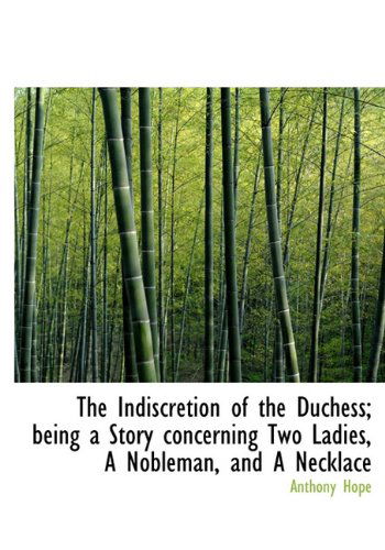 Cover for Anthony Hope · The Indiscretion of the Duchess; Being a Story Concerning Two Ladies, a Nobleman, and a Necklace (Hardcover Book) (2009)