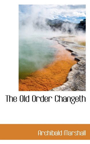 The Old Order Changeth - Archibald Marshall - Books - BiblioLife - 9781117658162 - December 15, 2009