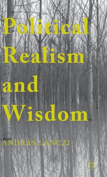 Cover for Andras Lanczi · Political Realism and Wisdom (Hardcover Book) [1st ed. 2015 edition] (2015)