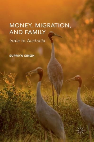 Cover for Supriya Singh · Money, Migration, and Family: India to Australia (Hardcover Book) [1st ed. 2016 edition] (2016)