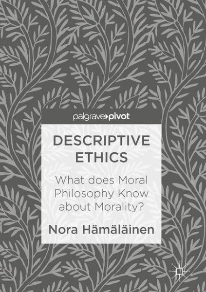 Descriptive Ethics: What does Moral Philosophy Know about Morality? - Nora Hamalainen - Books - Palgrave Macmillan - 9781137586162 - October 21, 2016