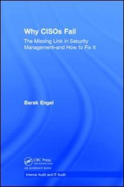 Cover for Barak Engel · Why CISOs Fail: The Missing Link in Security Management--and How to Fix It - Internal Audit and IT Audit (Hardcover Book) (2020)