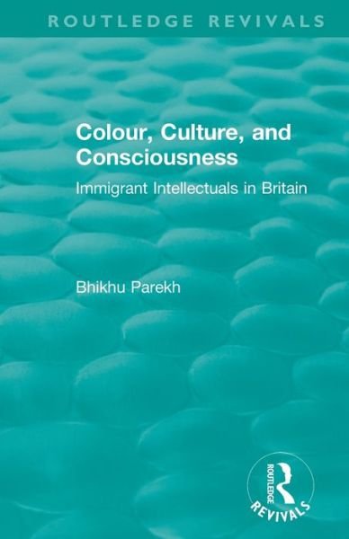 Cover for Bhikhu Parekh · Routledge Revivals: Colour, Culture, and Consciousness (1974): Immigrant Intellectuals in Britain - Routledge Revivals (Taschenbuch) (2019)